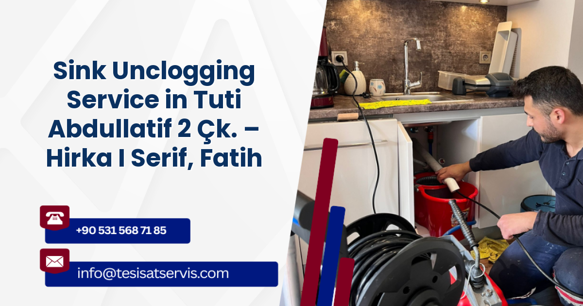 Sink Unclogging Service in Tuti Abdullatif 2 Çk. – Hirka I Serif, Fatih