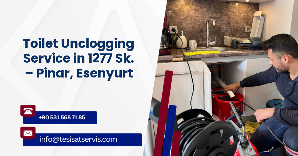 Toilet Unclogging Service in 1277 Sk. – Pinar, Esenyurt