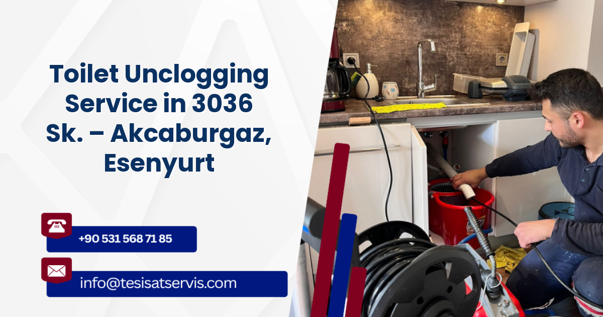 Toilet Unclogging Service in 3036 Sk. – Akcaburgaz, Esenyurt