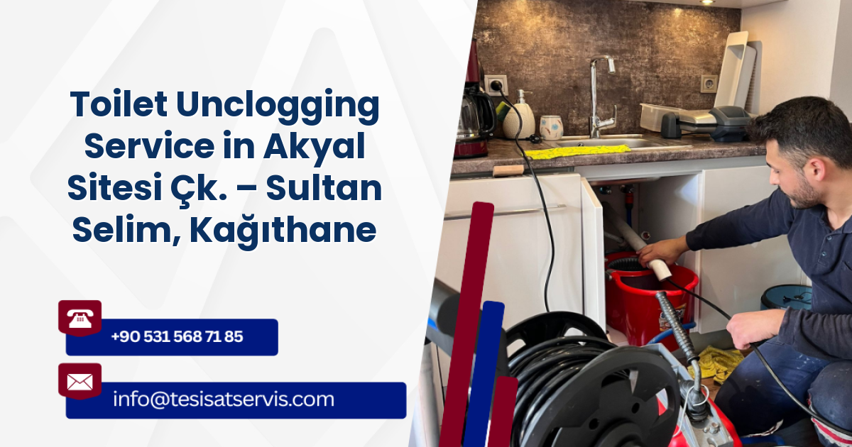 Toilet Unclogging Service in Akyal Sitesi Çk. – Sultan Selim, Kağıthane