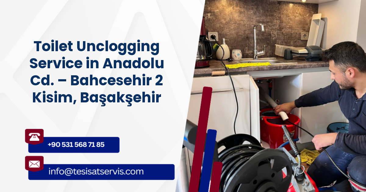 Toilet Unclogging Service in Anadolu Cd. – Bahcesehir 2 Kisim, Başakşehir