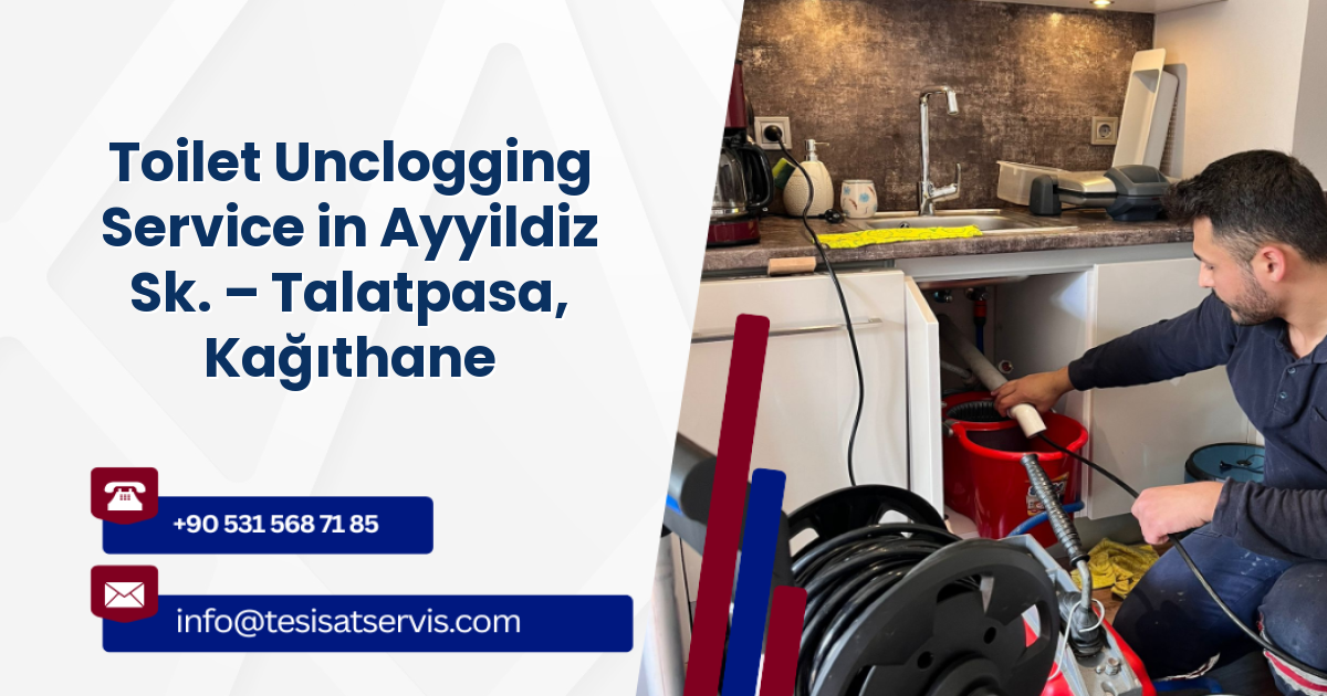 Toilet Unclogging Service in Ayyildiz Sk. – Talatpasa, Kağıthane