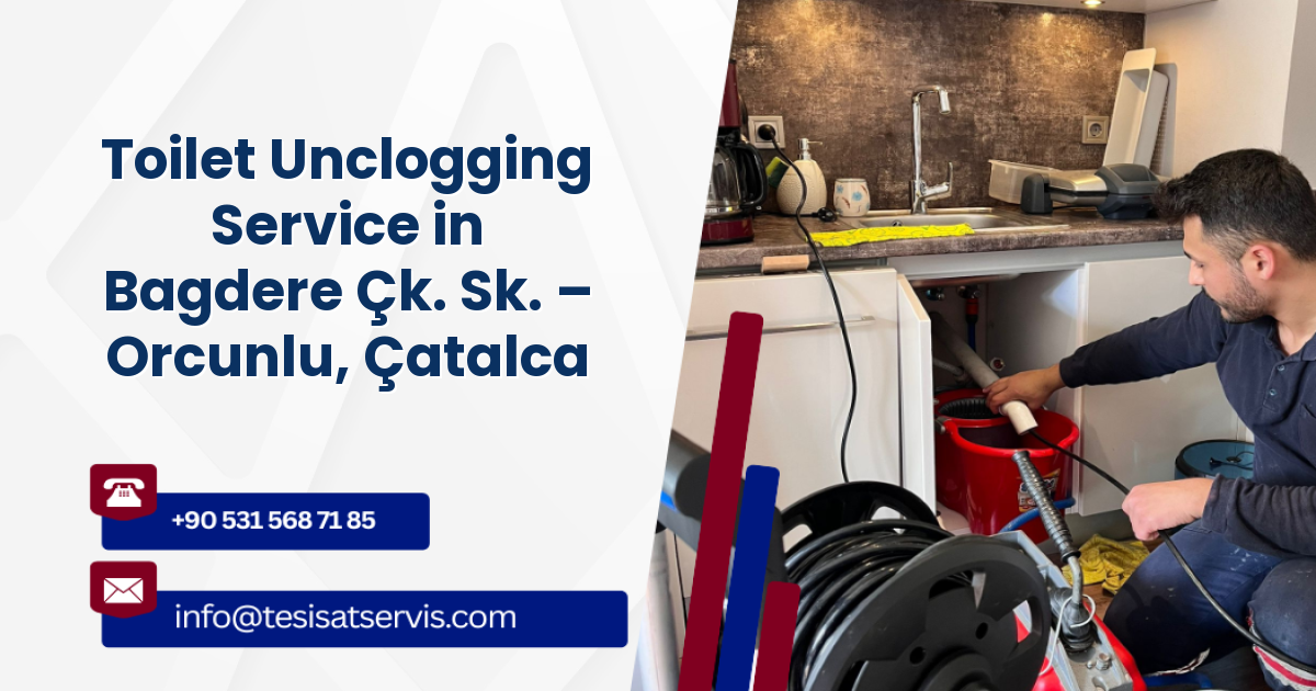 Toilet Unclogging Service in Bagdere Çk. Sk. – Orcunlu, Çatalca