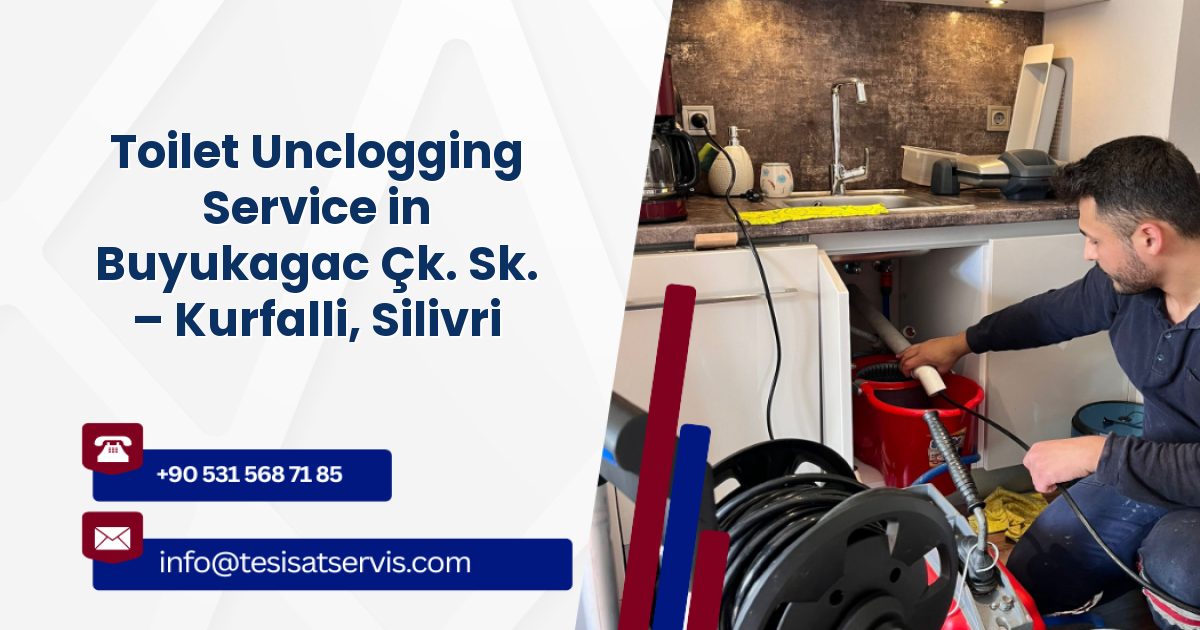 Toilet Unclogging Service in Buyukagac Çk. Sk. – Kurfalli, Silivri
