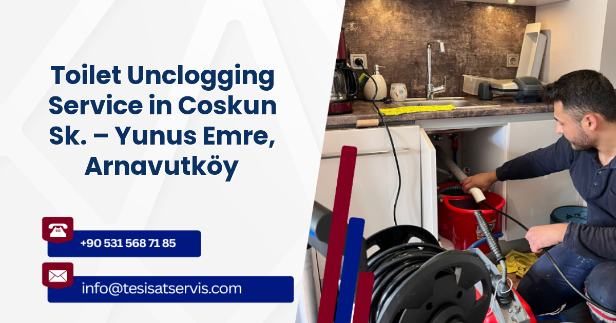 Toilet Unclogging Service in Coskun Sk. – Yunus Emre, Arnavutköy