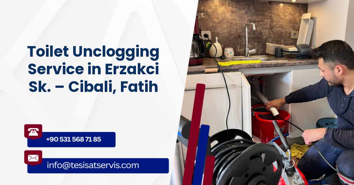 Toilet Unclogging Service in Erzakci Sk. – Cibali, Fatih