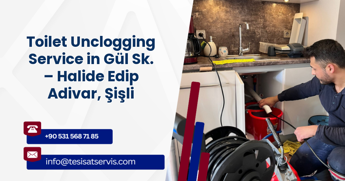 Toilet Unclogging Service in Gül Sk. – Halide Edip Adivar, Şişli
