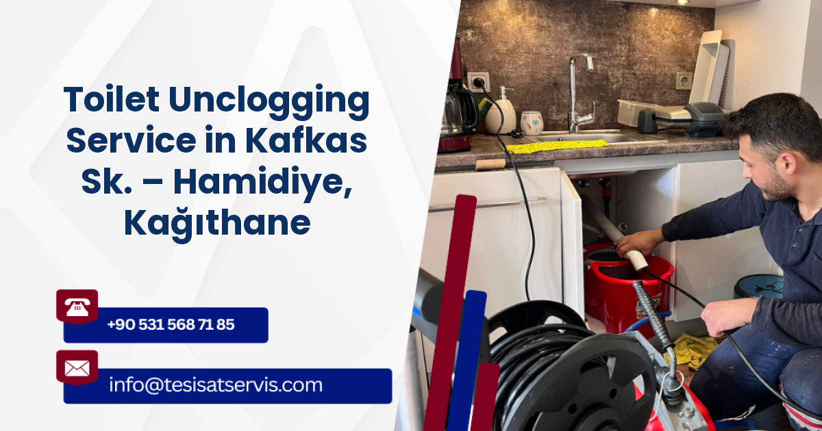 Toilet Unclogging Service in Kafkas Sk. – Hamidiye, Kağıthane