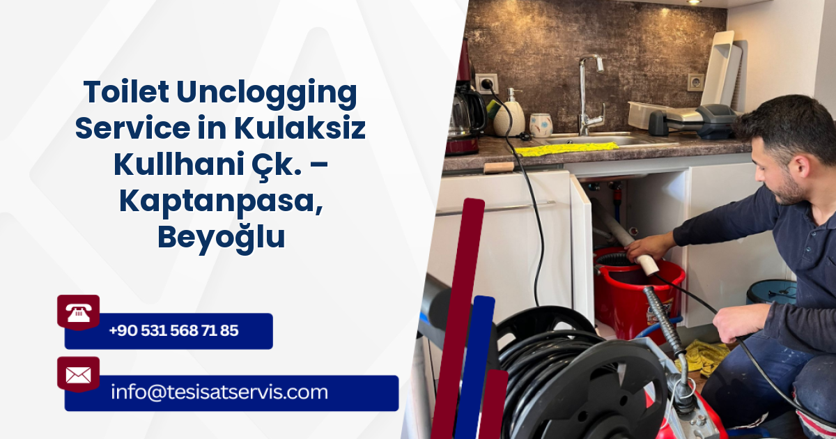 Toilet Unclogging Service in Kulaksiz Kullhani Çk. – Kaptanpasa, Beyoğlu