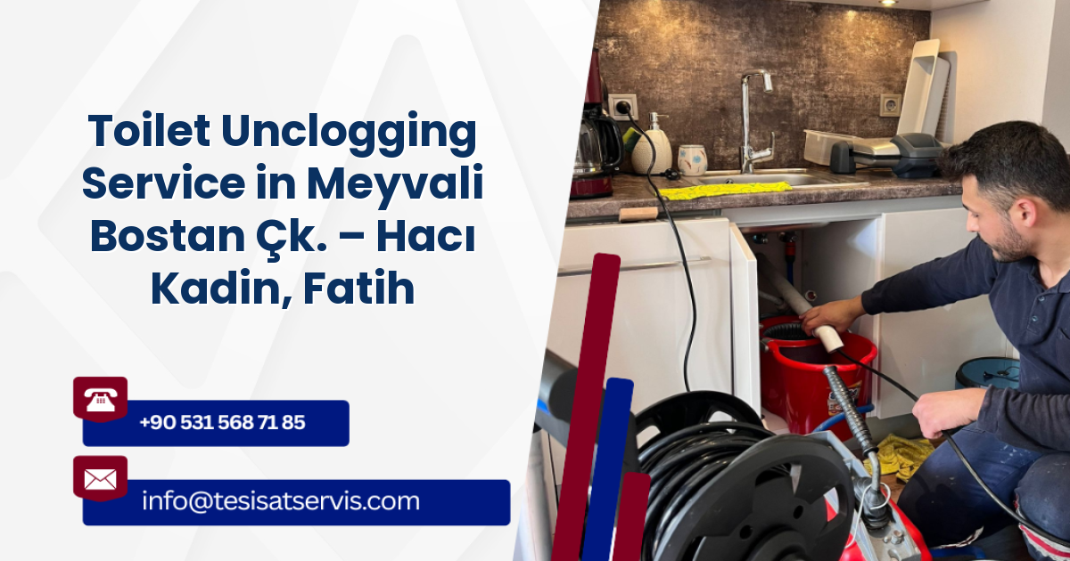Toilet Unclogging Service in Meyvali Bostan Çk. – Hacı Kadin, Fatih