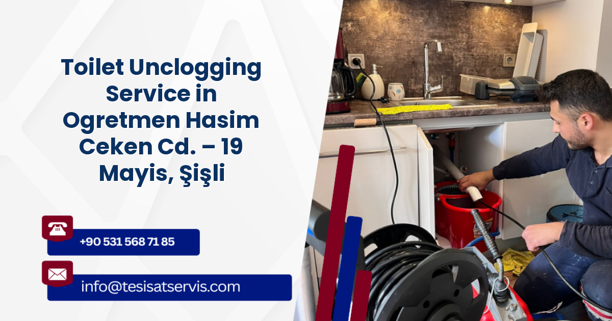 Toilet Unclogging Service in Ogretmen Hasim Ceken Cd. – 19 Mayis, Şişli