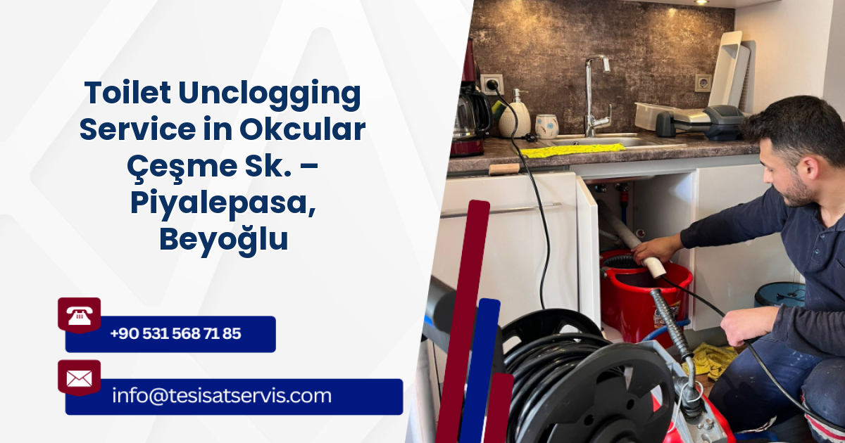 Toilet Unclogging Service in Okcular Çeşme Sk. – Piyalepasa, Beyoğlu