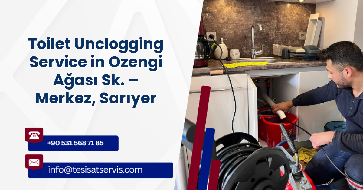 Toilet Unclogging Service in Ozengi Ağası Sk. – Merkez, Sarıyer