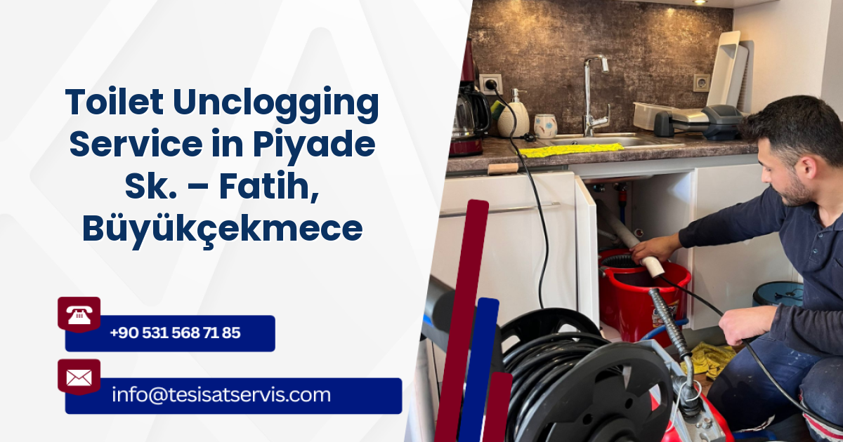 Toilet Unclogging Service in Piyade Sk. – Fatih, Büyükçekmece