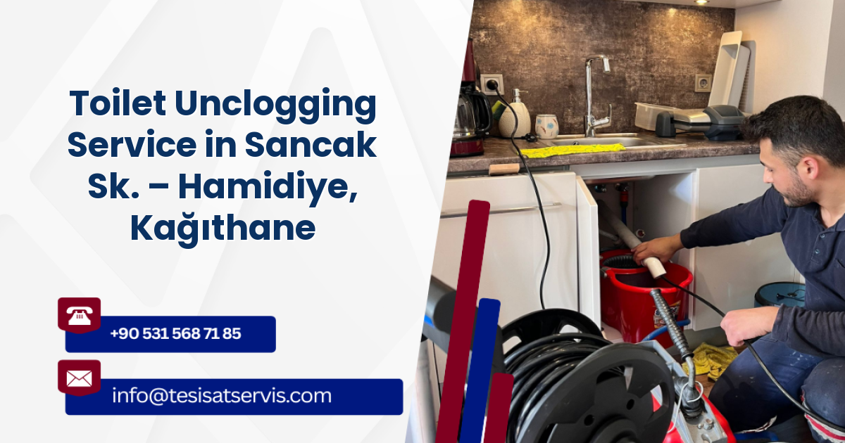 Toilet Unclogging Service in Sancak Sk. – Hamidiye, Kağıthane