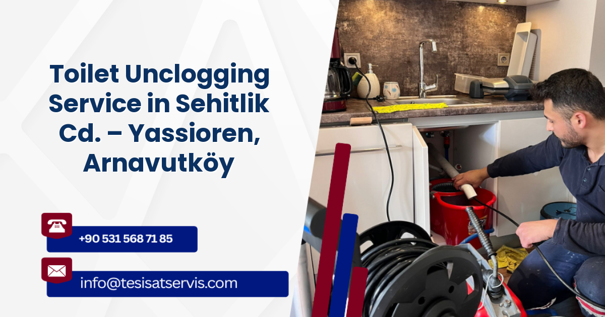 Toilet Unclogging Service in Sehitlik Cd. – Yassioren, Arnavutköy