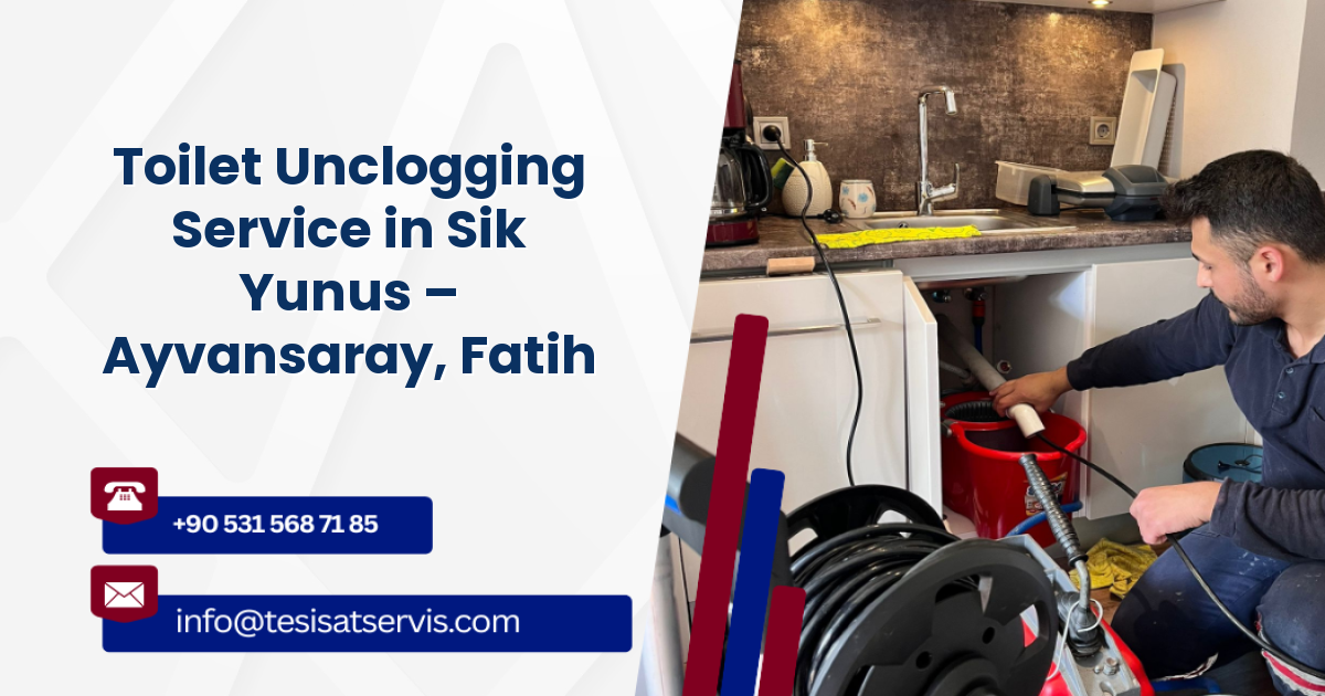 Toilet Unclogging Service in Sik Yunus – Ayvansaray, Fatih
