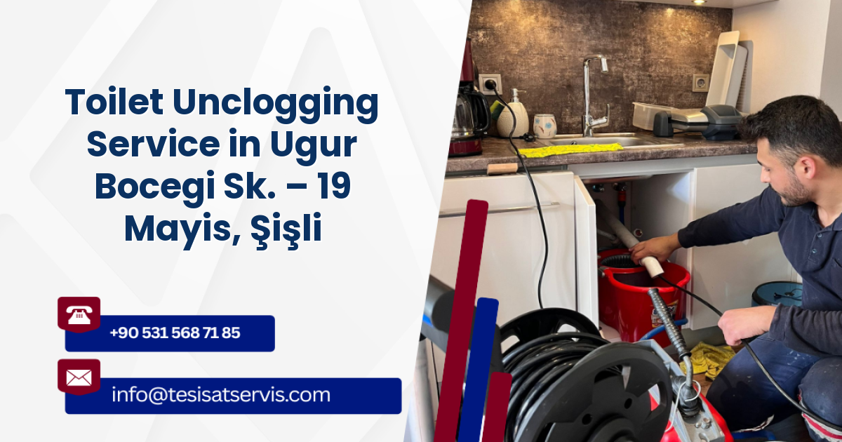 Toilet Unclogging Service in Ugur Bocegi Sk. – 19 Mayis, Şişli