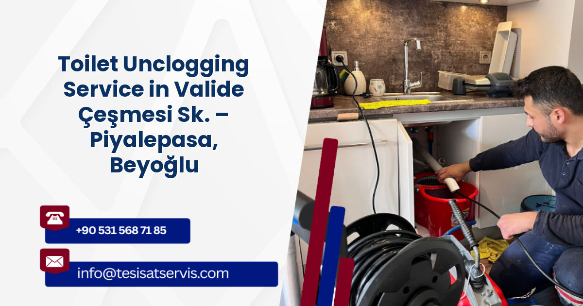 Toilet Unclogging Service in Valide Çeşmesi Sk. – Piyalepasa, Beyoğlu