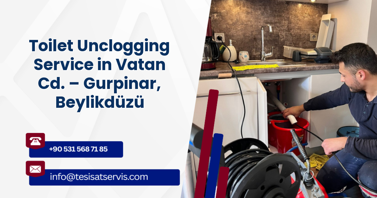 Toilet Unclogging Service in Vatan Cd. – Gurpinar, Beylikdüzü