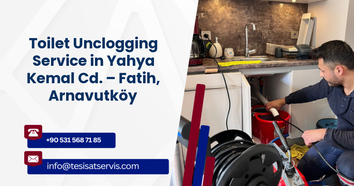 Toilet Unclogging Service in Yahya Kemal Cd. – Fatih, Arnavutköy