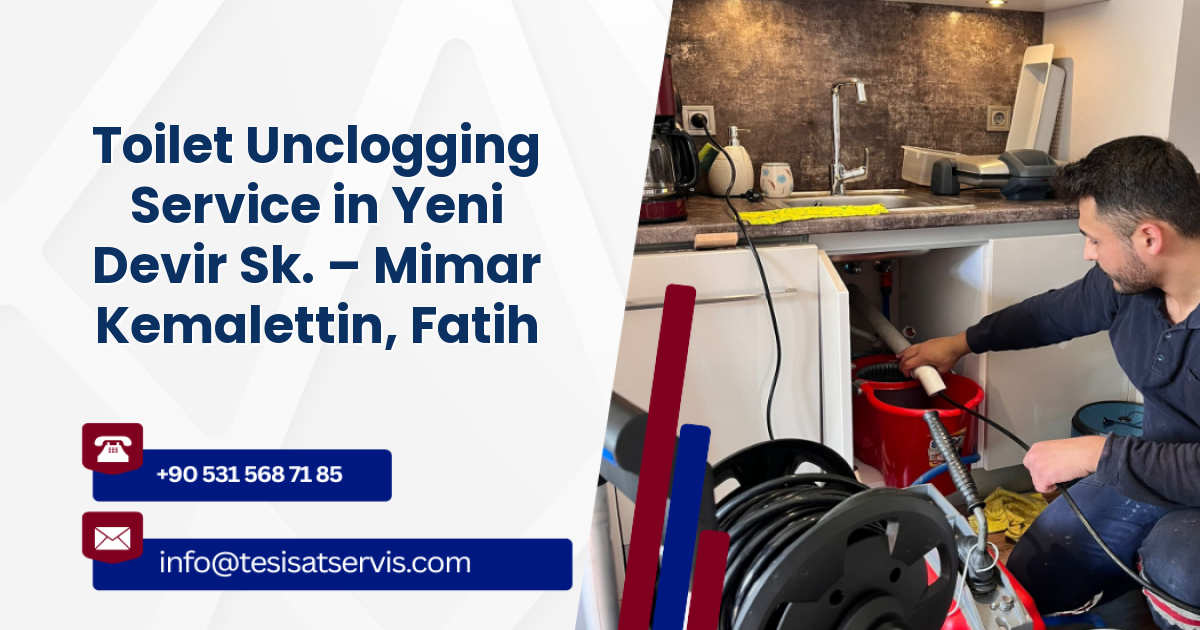 Toilet Unclogging Service in Yeni Devir Sk. – Mimar Kemalettin, Fatih