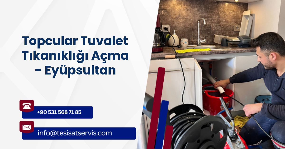 Topcular Tuvalet Tıkanıklığı Açma - Eyüpsultan