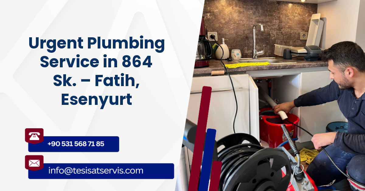 Urgent Plumbing Service in 864 Sk. – Fatih, Esenyurt