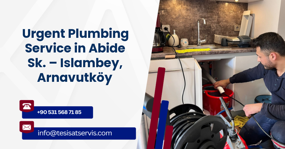 Urgent Plumbing Service in Abide Sk. – Islambey, Arnavutköy