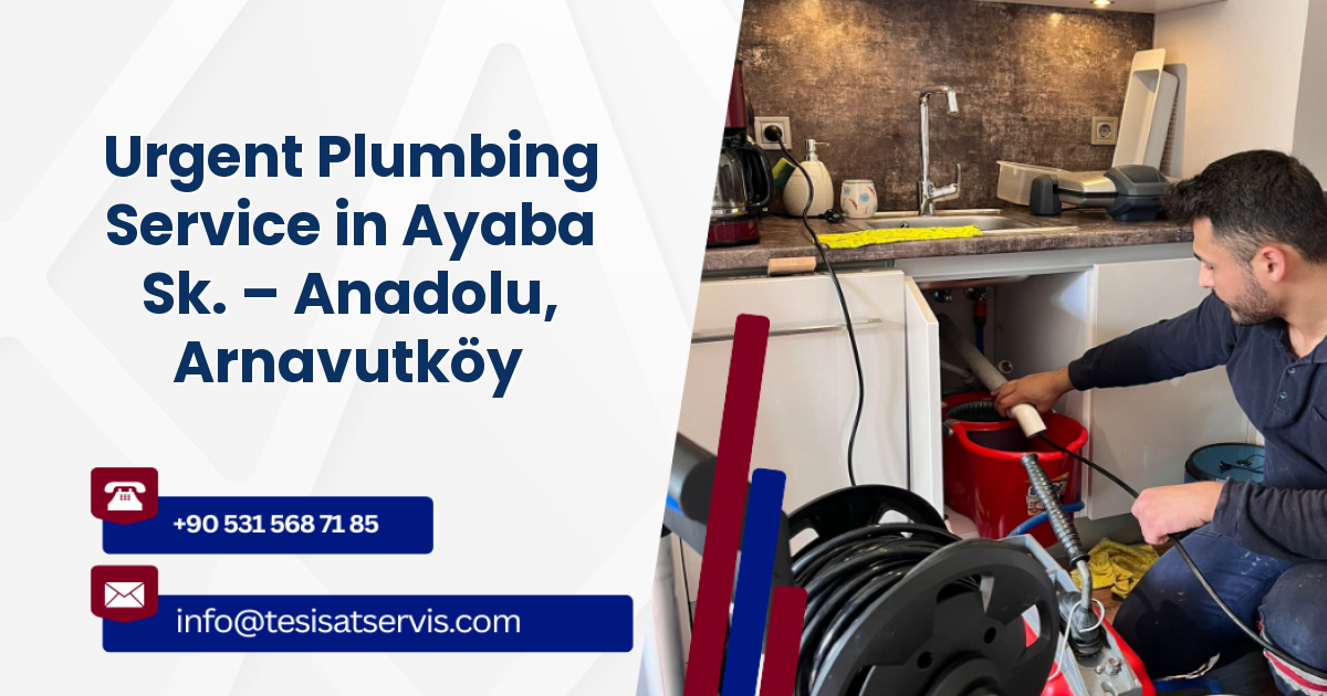 Urgent Plumbing Service in Ayaba Sk. – Anadolu, Arnavutköy