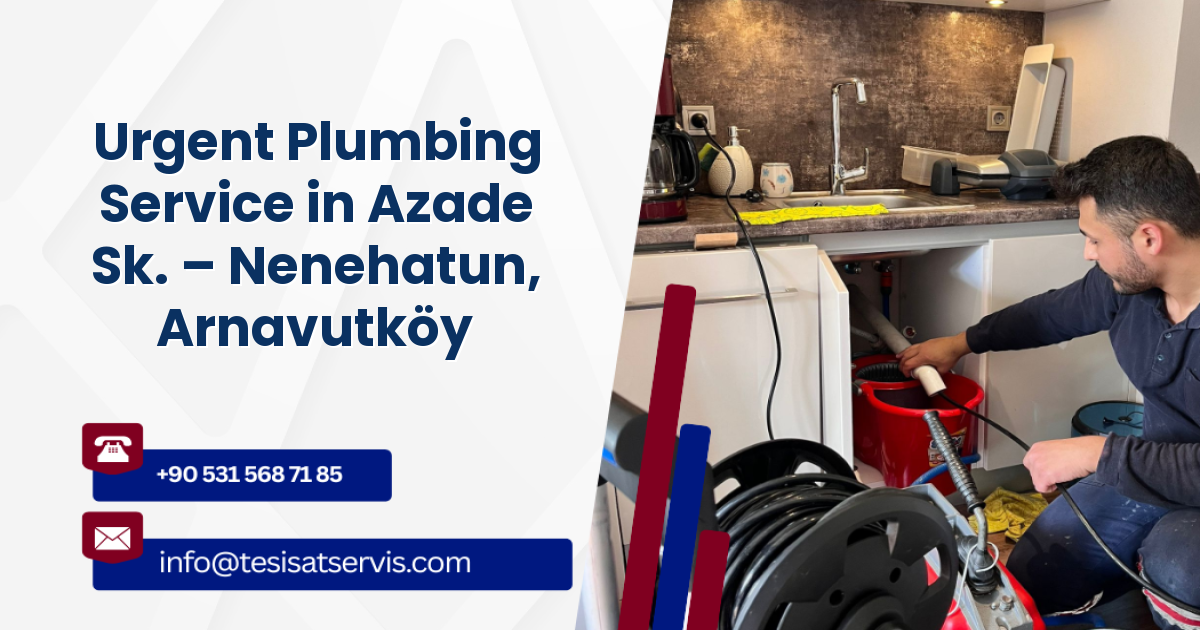 Urgent Plumbing Service in Azade Sk. – Nenehatun, Arnavutköy