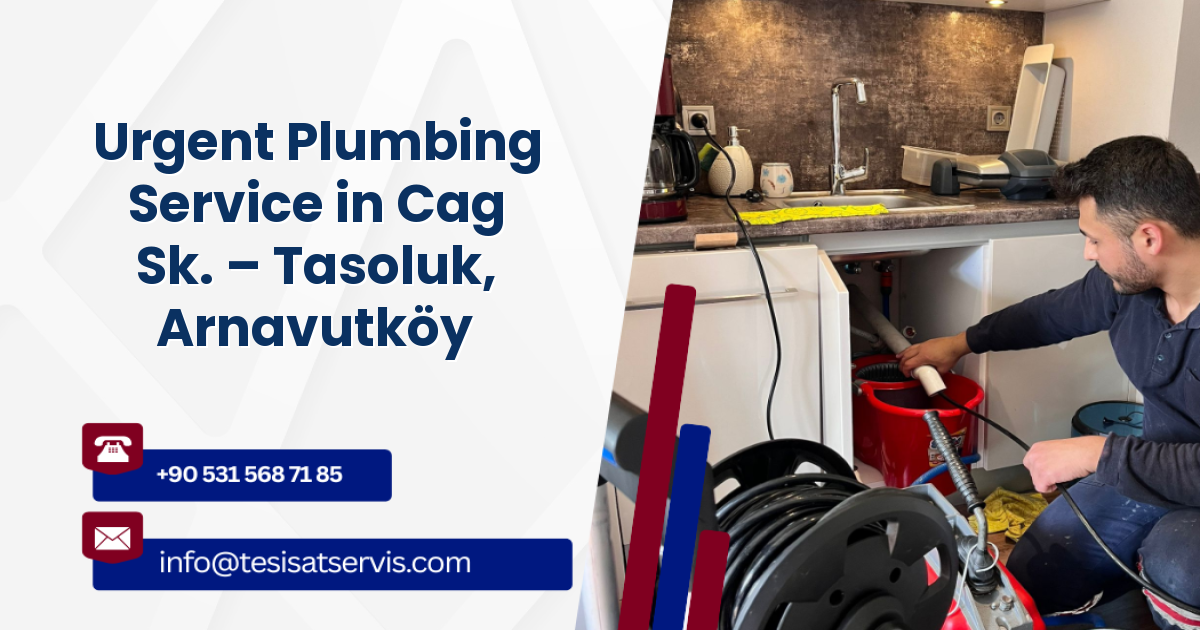 Urgent Plumbing Service in Cag Sk. – Tasoluk, Arnavutköy