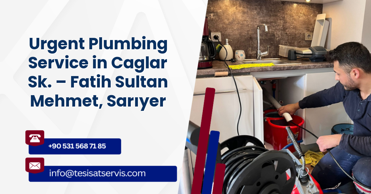 Urgent Plumbing Service in Caglar Sk. – Fatih Sultan Mehmet, Sarıyer