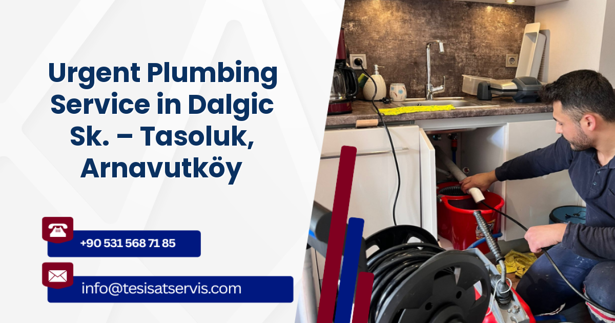 Urgent Plumbing Service in Dalgic Sk. – Tasoluk, Arnavutköy