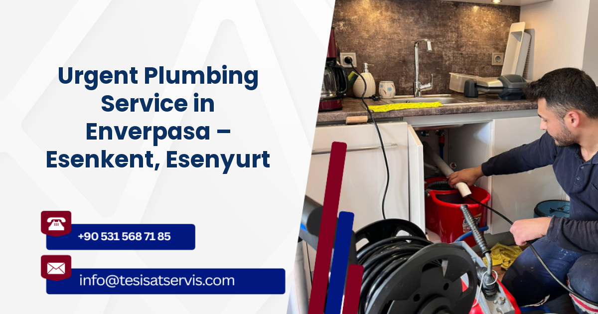 Urgent Plumbing Service in Enverpasa – Esenkent, Esenyurt