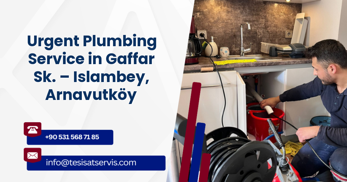 Urgent Plumbing Service in Gaffar Sk. – Islambey, Arnavutköy