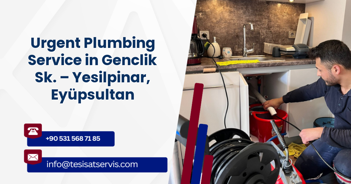 Urgent Plumbing Service in Genclik Sk. – Yesilpinar, Eyüpsultan