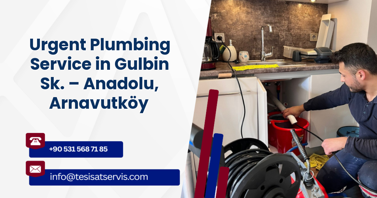 Urgent Plumbing Service in Gulbin Sk. – Anadolu, Arnavutköy