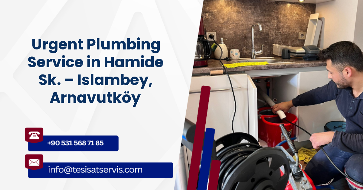 Urgent Plumbing Service in Hamide Sk. – Islambey, Arnavutköy