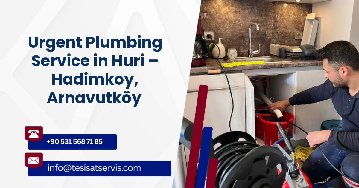 Urgent Plumbing Service in Huri – Hadimkoy, Arnavutköy