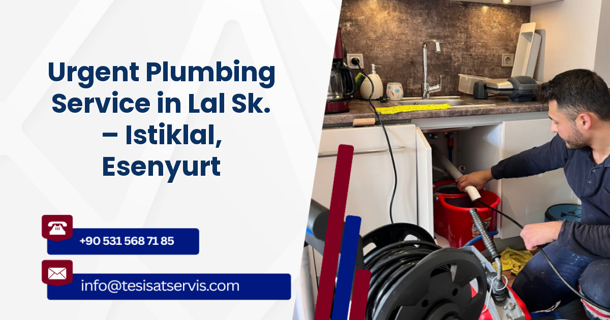 Urgent Plumbing Service in Lal Sk. – Istiklal, Esenyurt