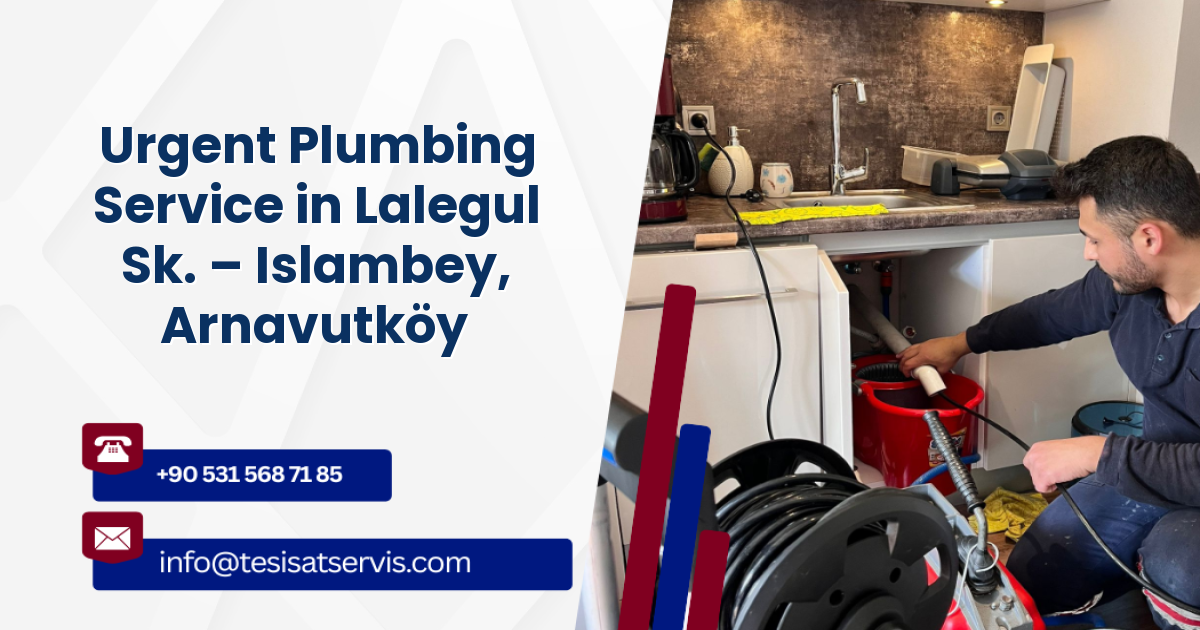 Urgent Plumbing Service in Lalegul Sk. – Islambey, Arnavutköy