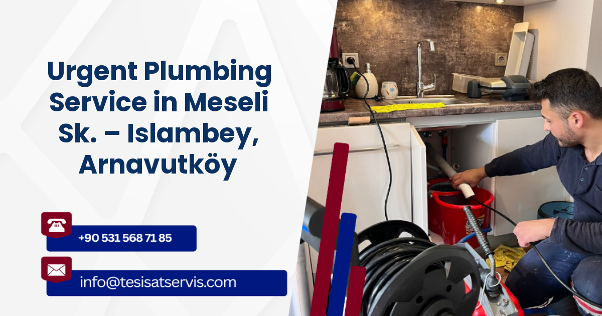 Urgent Plumbing Service in Meseli Sk. – Islambey, Arnavutköy