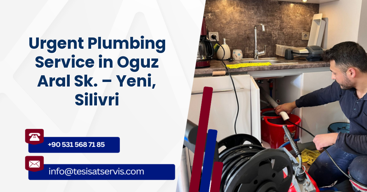 Urgent Plumbing Service in Oguz Aral Sk. – Yeni, Silivri