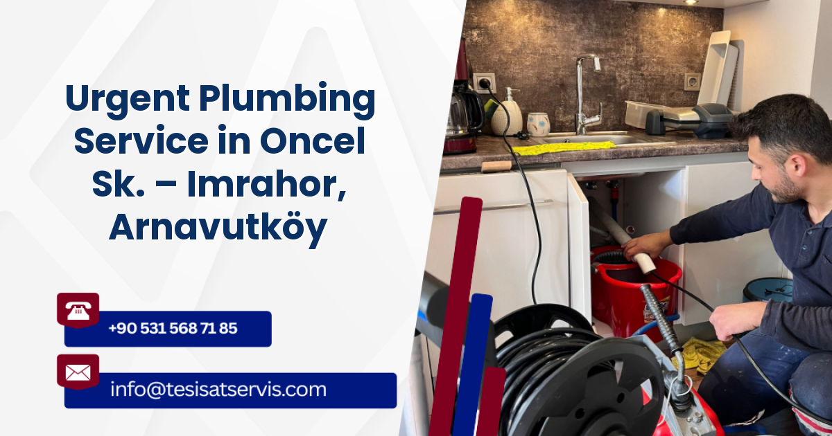 Urgent Plumbing Service in Oncel Sk. – Imrahor, Arnavutköy
