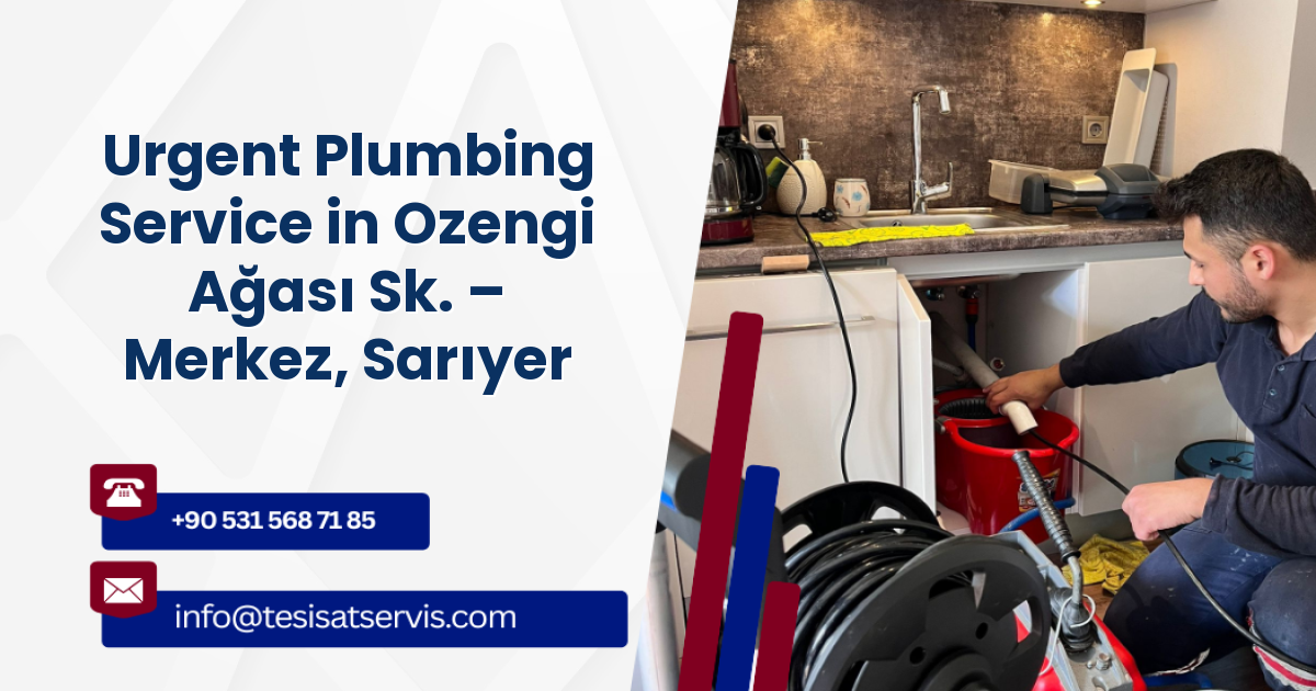 Urgent Plumbing Service in Ozengi Ağası Sk. – Merkez, Sarıyer