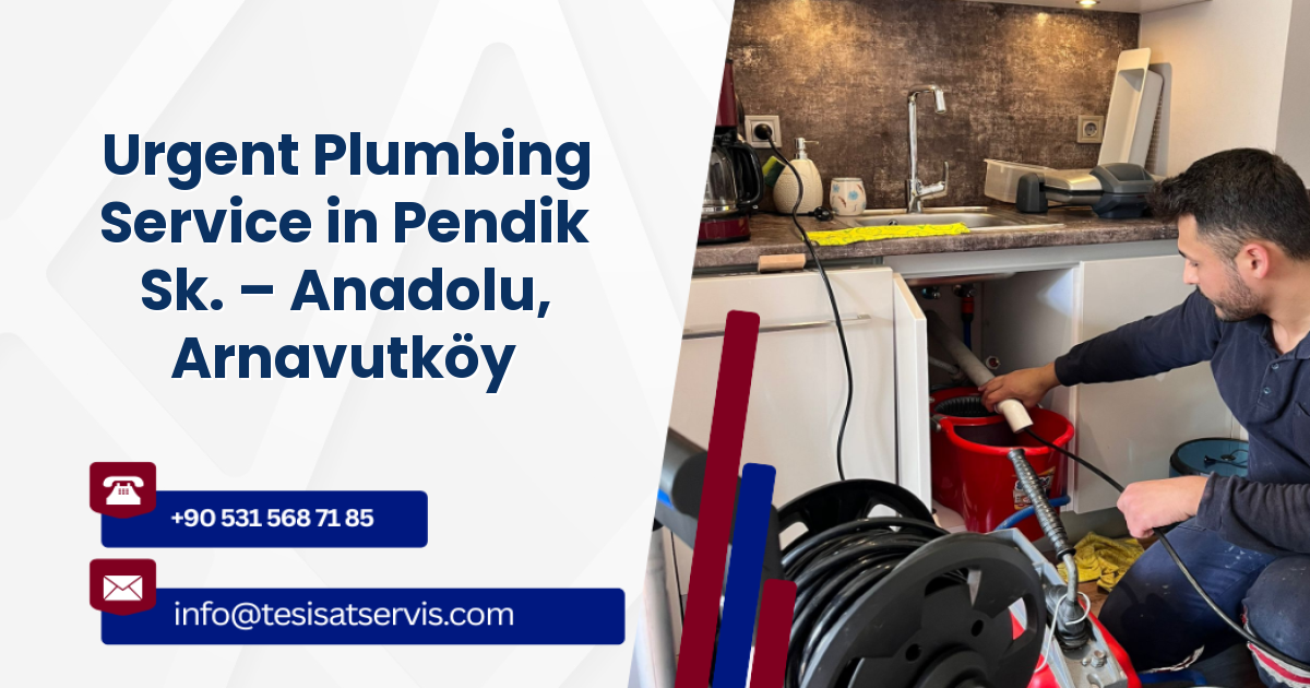 Urgent Plumbing Service in Pendik Sk. – Anadolu, Arnavutköy