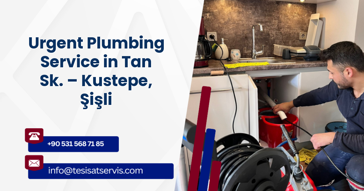 Urgent Plumbing Service in Tan Sk. – Kustepe, Şişli