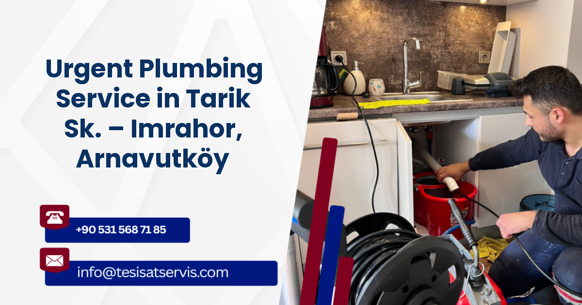 Urgent Plumbing Service in Tarik Sk. – Imrahor, Arnavutköy