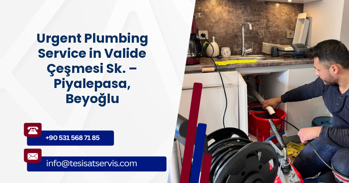 Urgent Plumbing Service in Valide Çeşmesi Sk. – Piyalepasa, Beyoğlu